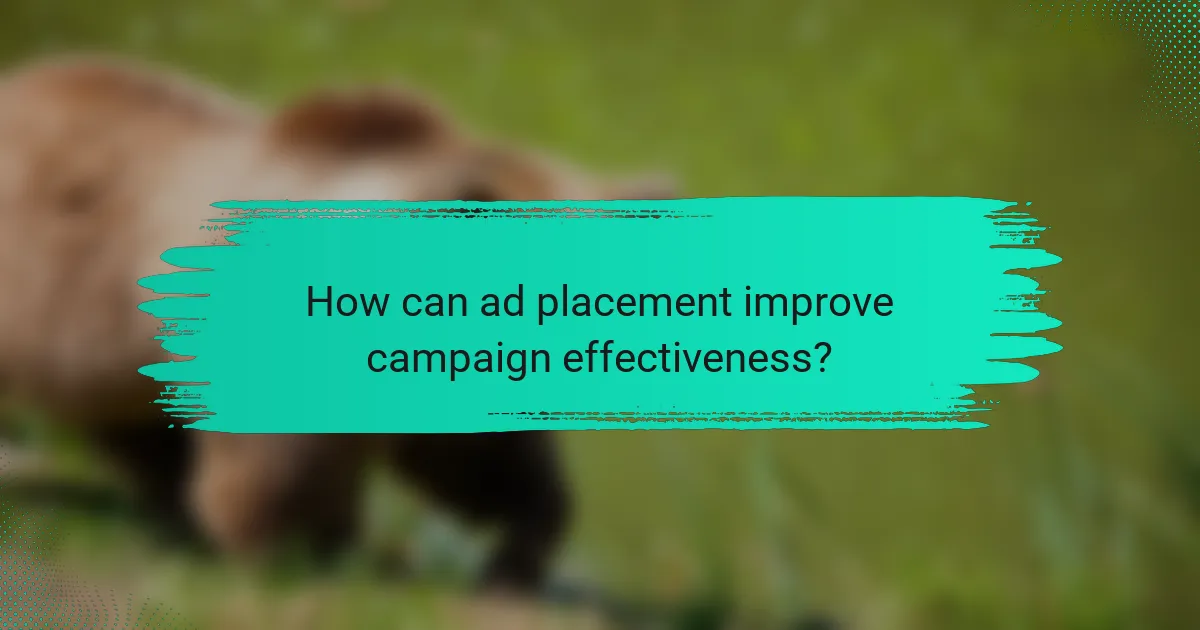 How can ad placement improve campaign effectiveness?