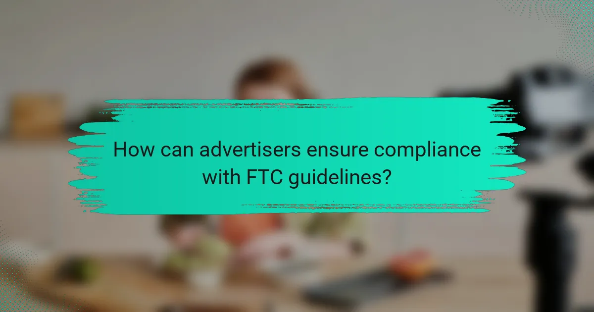 How can advertisers ensure compliance with FTC guidelines?