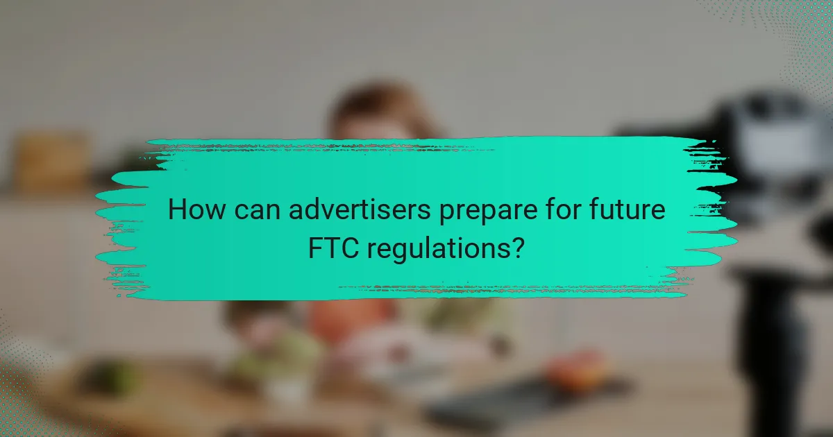 How can advertisers prepare for future FTC regulations?