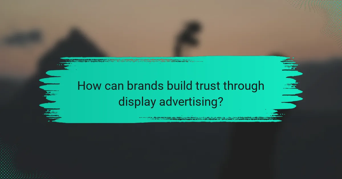 How can brands build trust through display advertising?