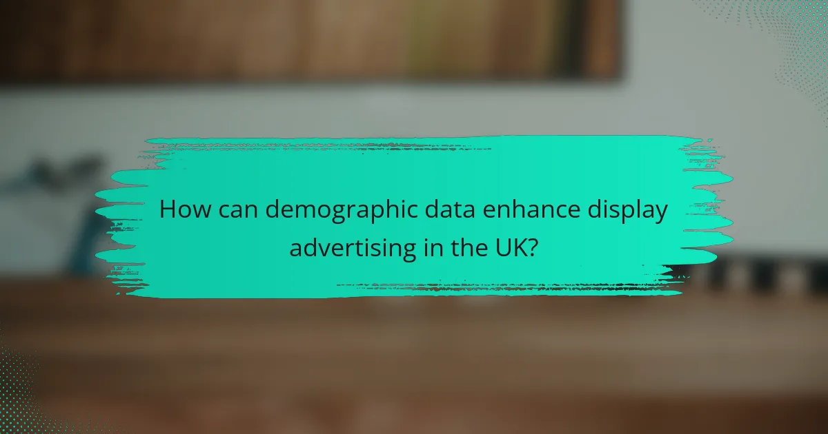 How can demographic data enhance display advertising in the UK?