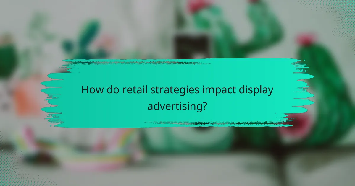 How do retail strategies impact display advertising?