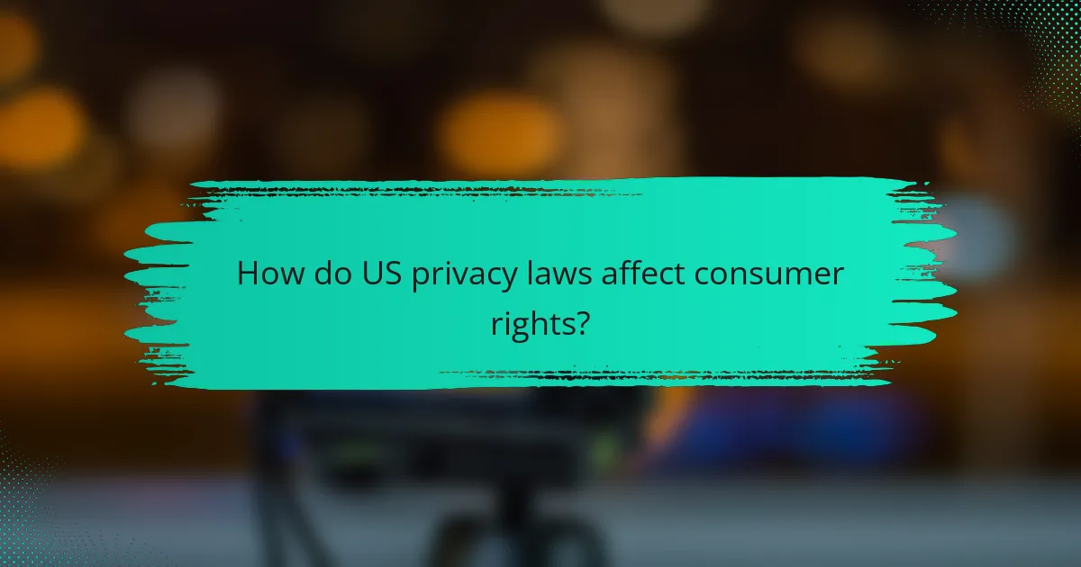 How do US privacy laws affect consumer rights?