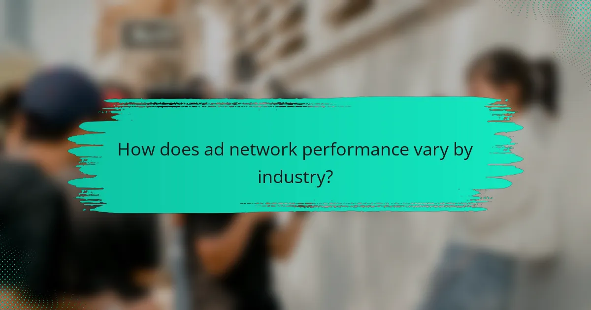 How does ad network performance vary by industry?