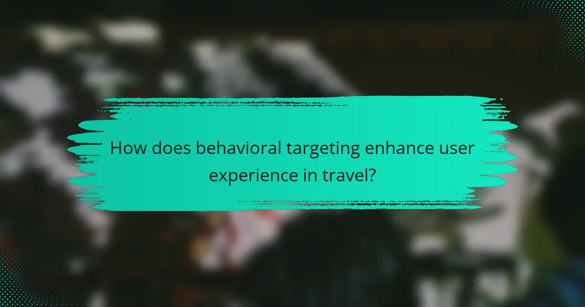 How does behavioral targeting enhance user experience in travel?
