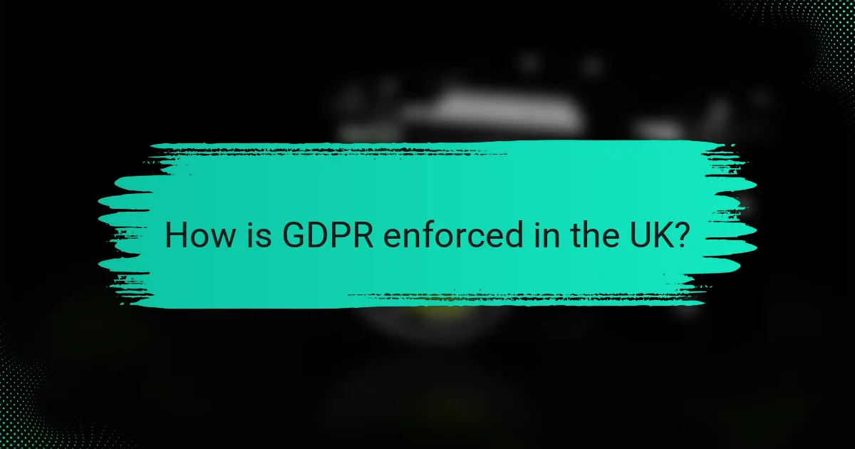How is GDPR enforced in the UK?