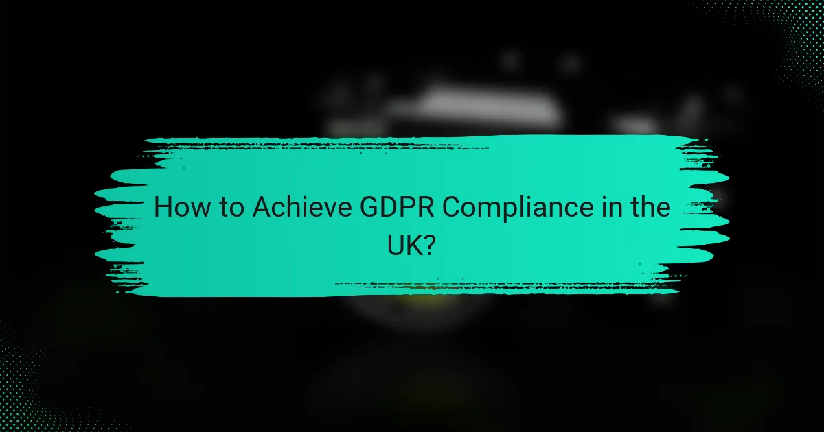How to Achieve GDPR Compliance in the UK?