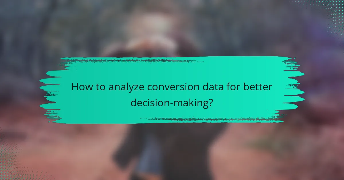 How to analyze conversion data for better decision-making?