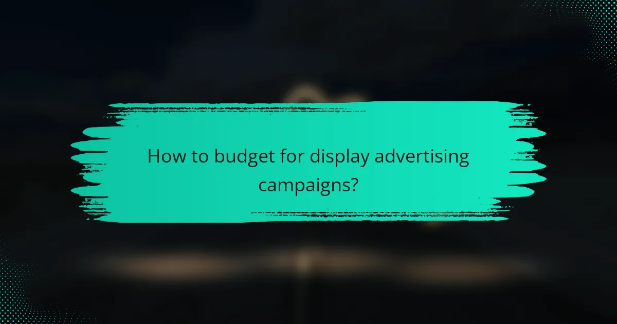 How to budget for display advertising campaigns?