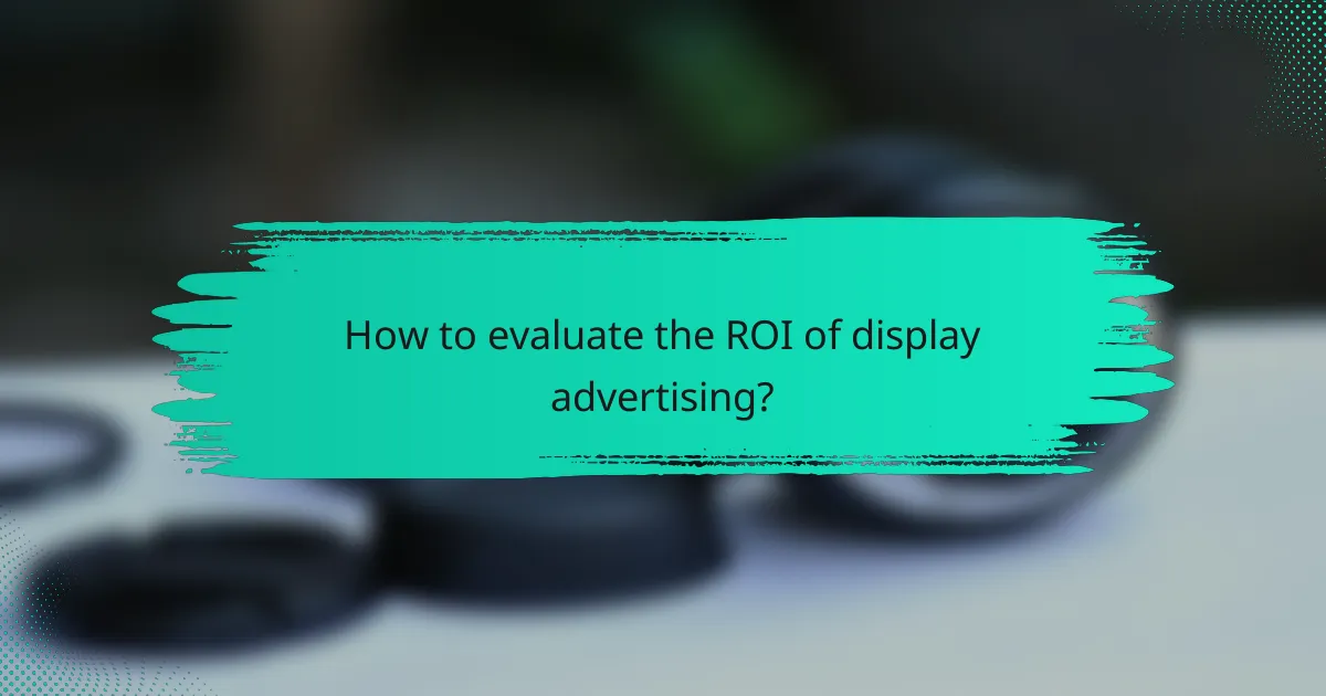 How to evaluate the ROI of display advertising?