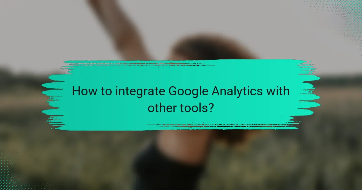 How to integrate Google Analytics with other tools?