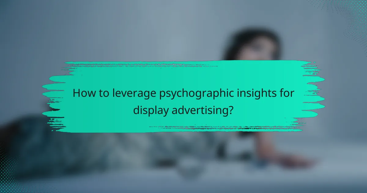 How to leverage psychographic insights for display advertising?