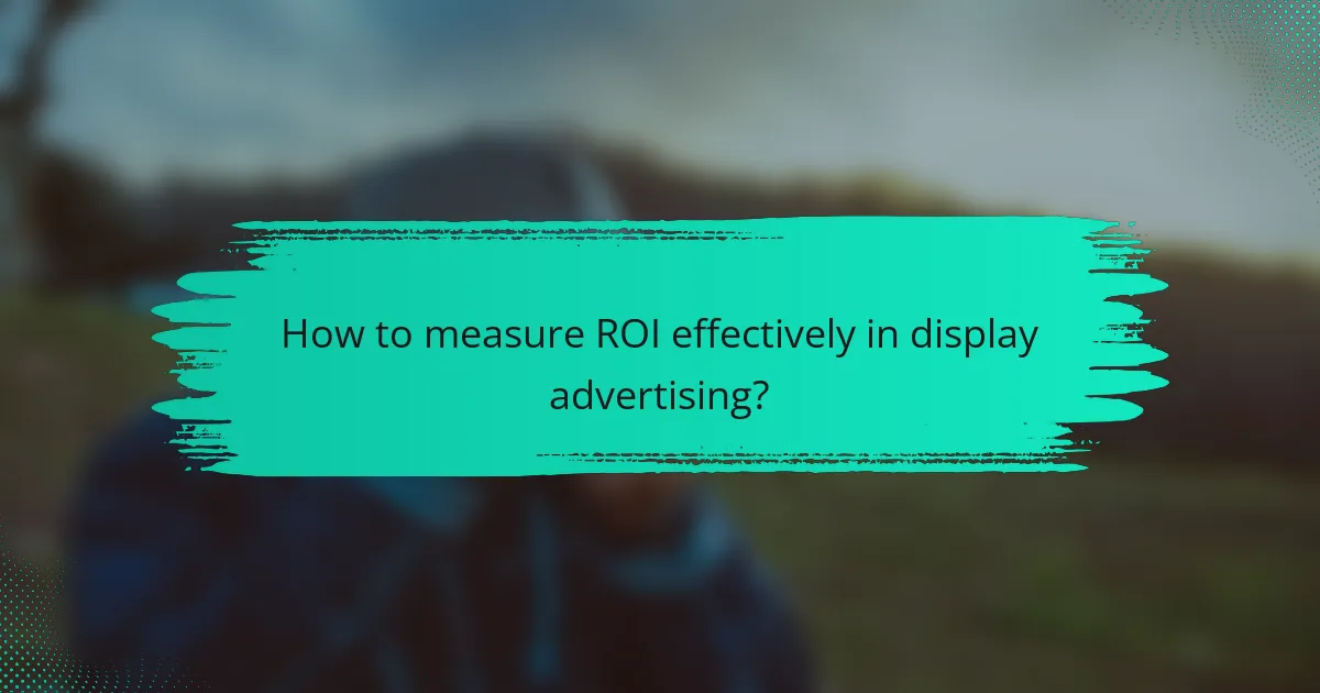 How to measure ROI effectively in display advertising?