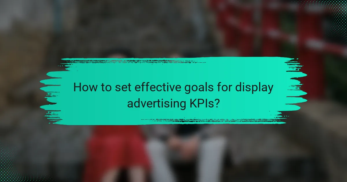 How to set effective goals for display advertising KPIs?