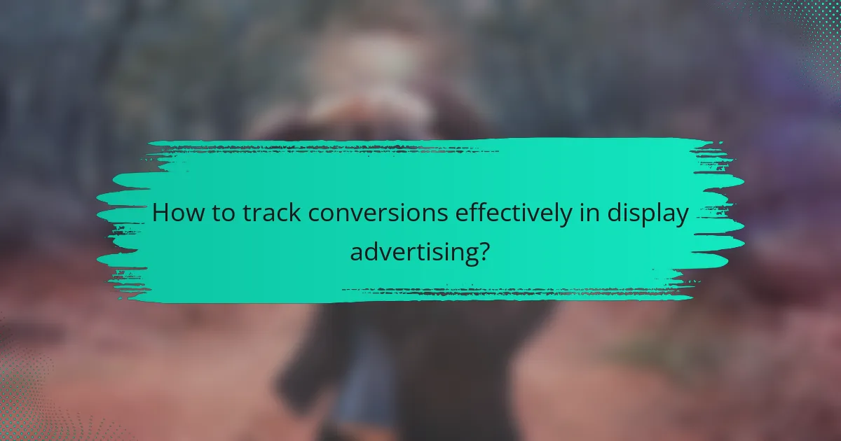 How to track conversions effectively in display advertising?