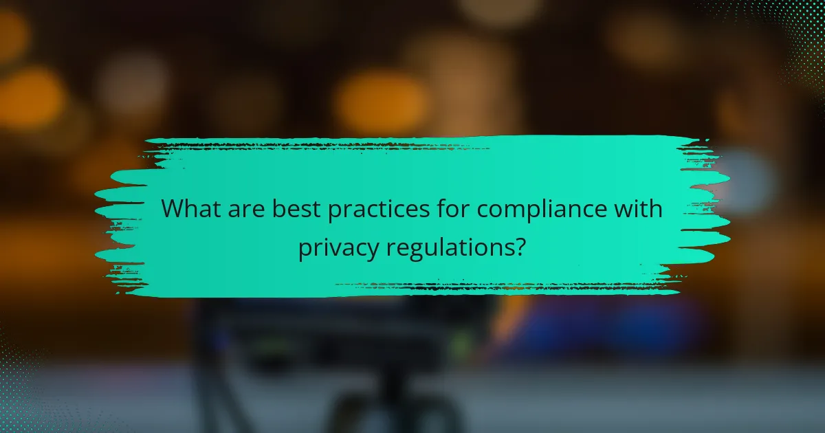 What are best practices for compliance with privacy regulations?