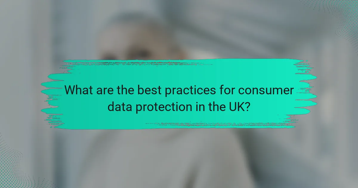 What are the best practices for consumer data protection in the UK?