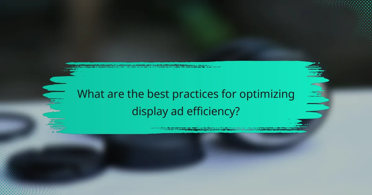 What are the best practices for optimizing display ad efficiency?