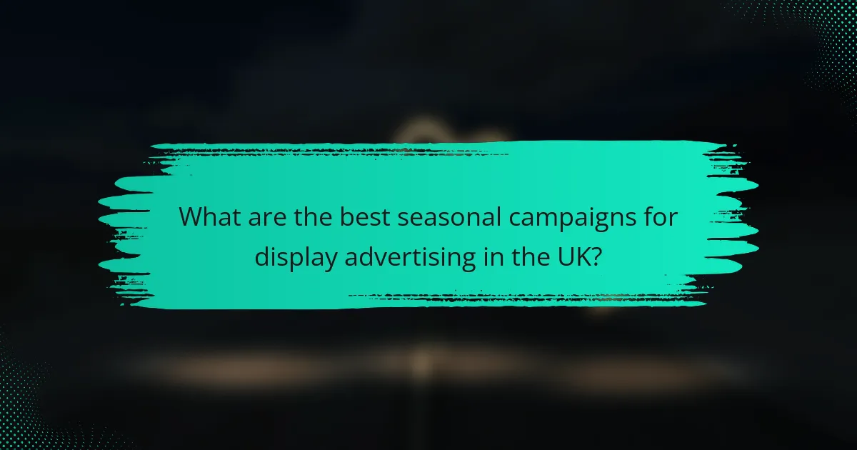 What are the best seasonal campaigns for display advertising in the UK?