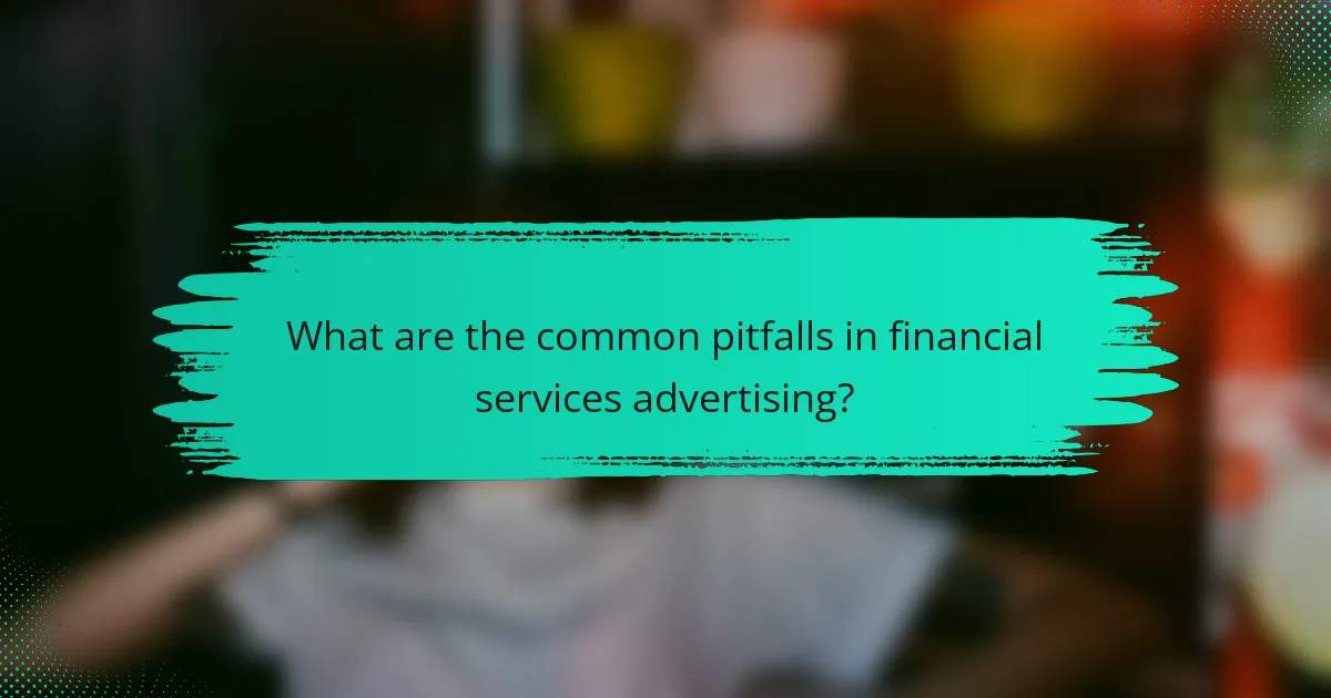 What are the common pitfalls in financial services advertising?