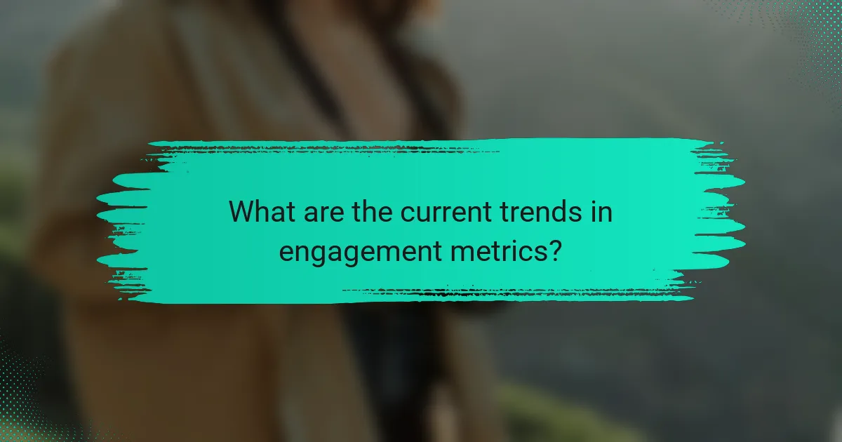What are the current trends in engagement metrics?