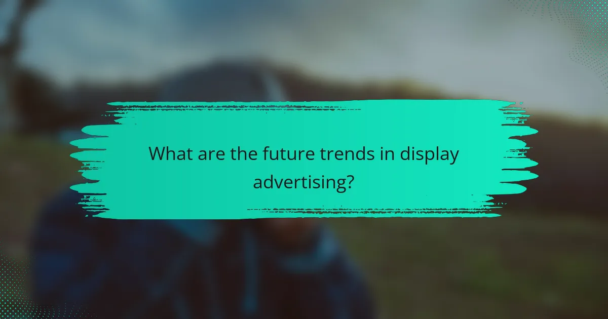 What are the future trends in display advertising?