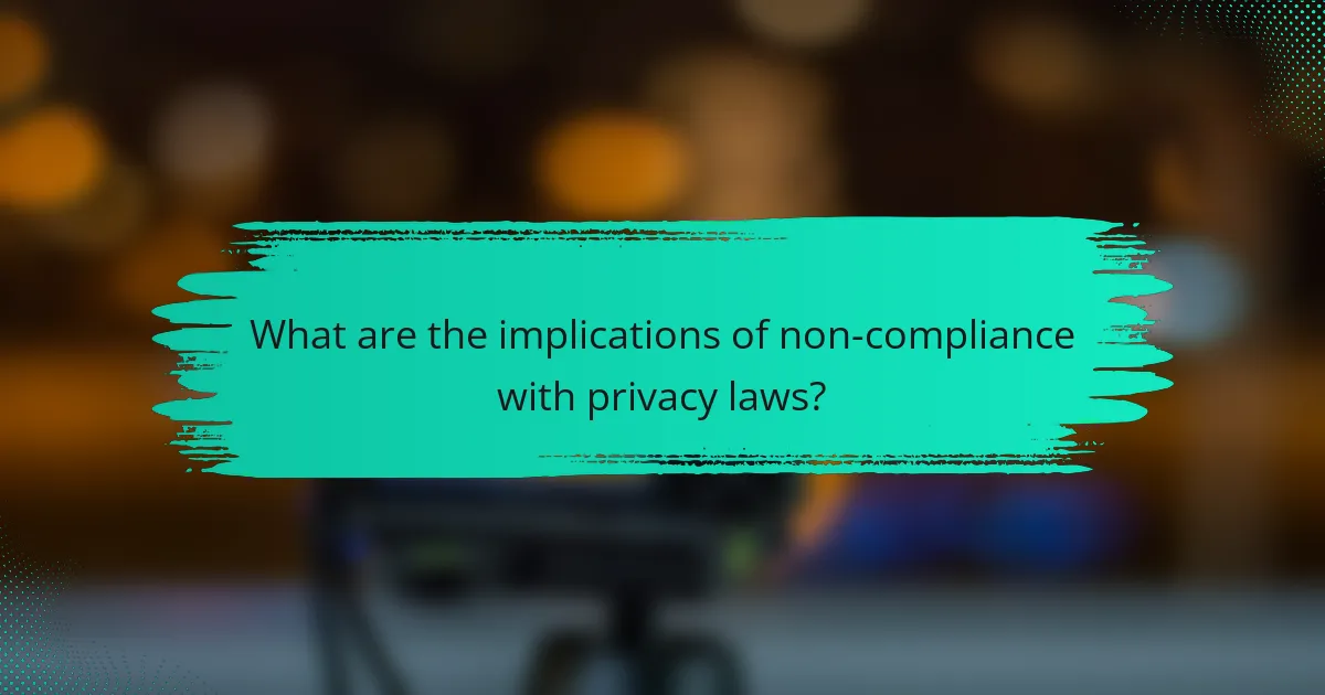 What are the implications of non-compliance with privacy laws?