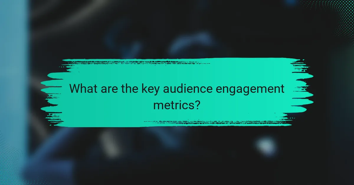 What are the key audience engagement metrics?