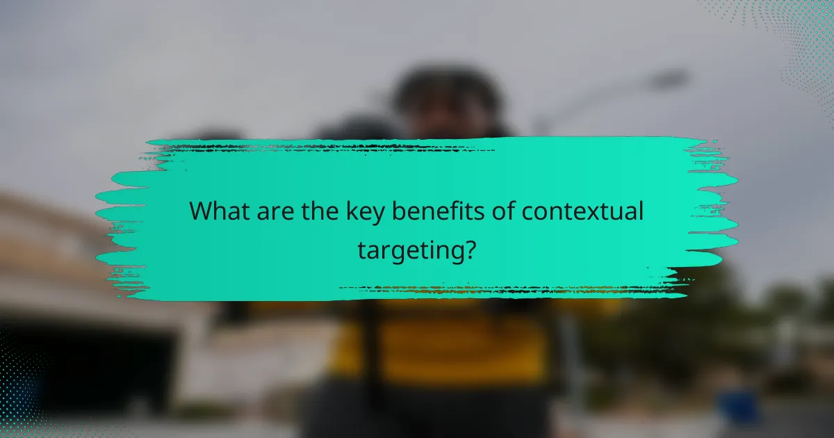 What are the key benefits of contextual targeting?
