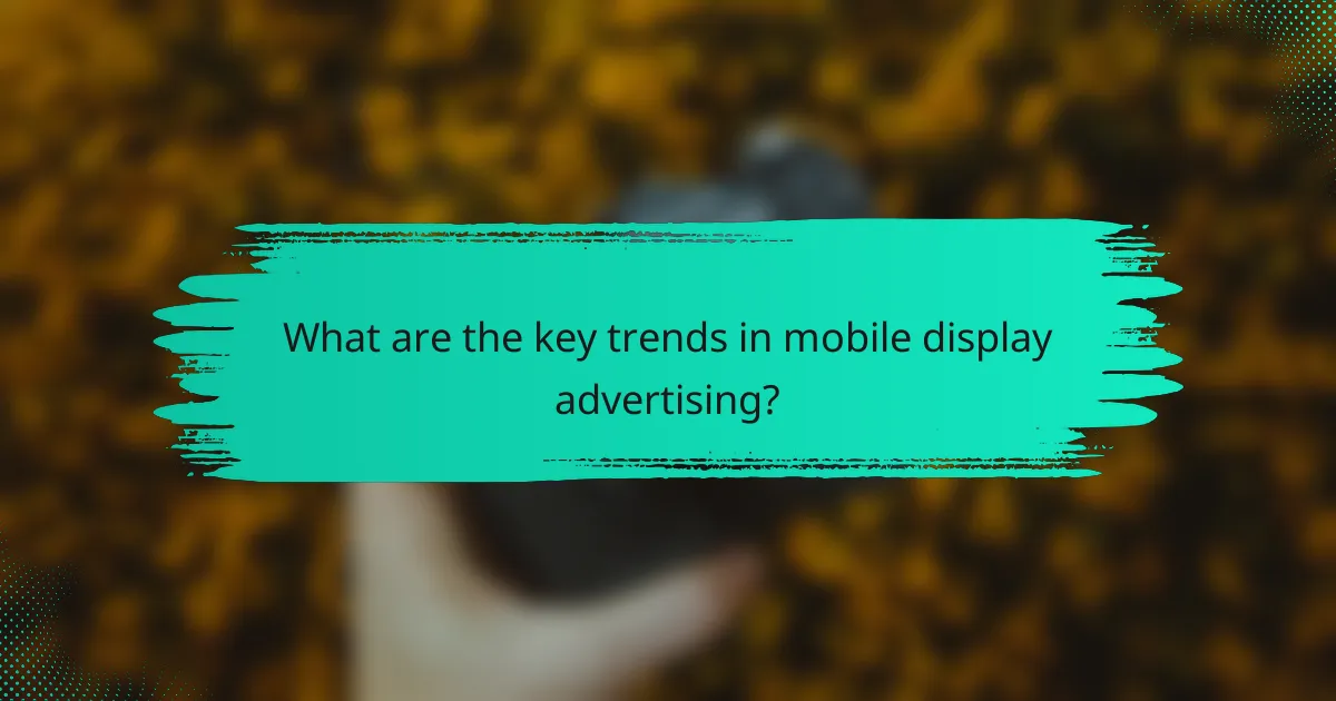 What are the key trends in mobile display advertising?