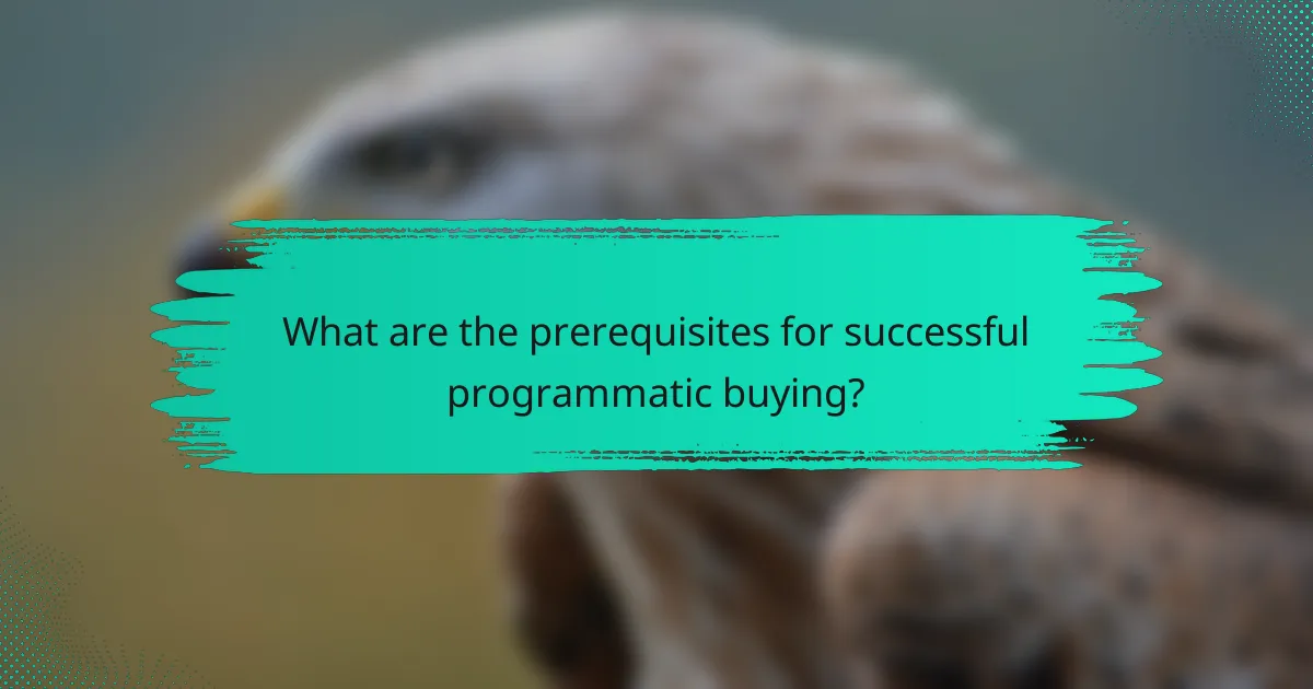 What are the prerequisites for successful programmatic buying?