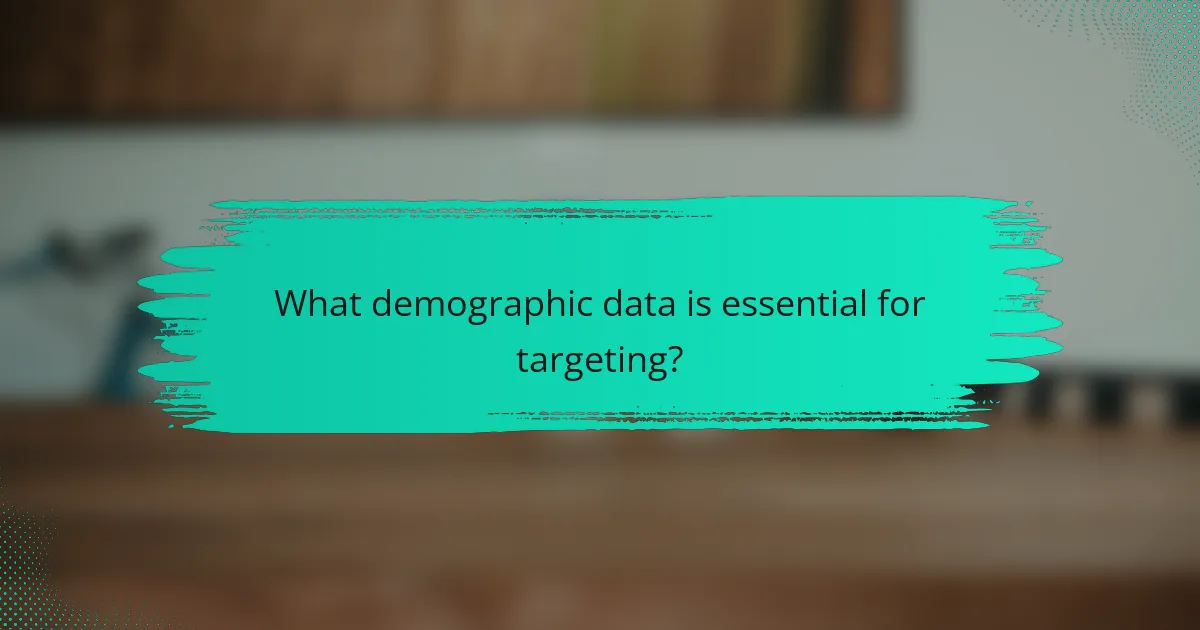 What demographic data is essential for targeting?