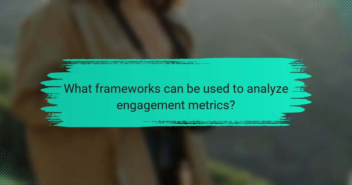 What frameworks can be used to analyze engagement metrics?