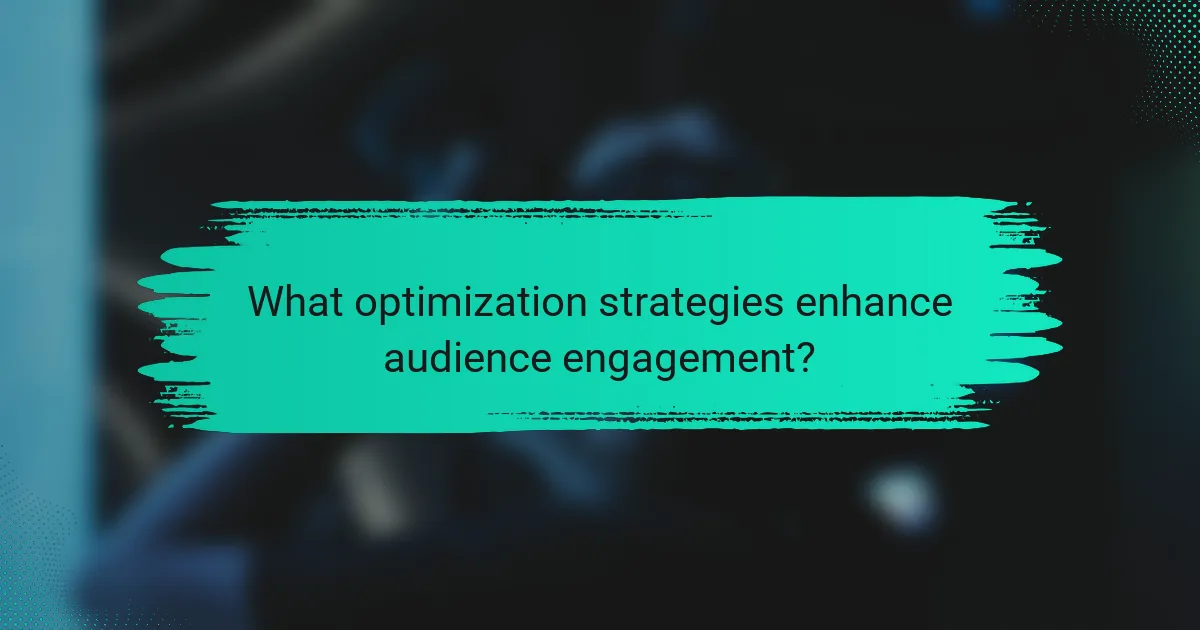 What optimization strategies enhance audience engagement?