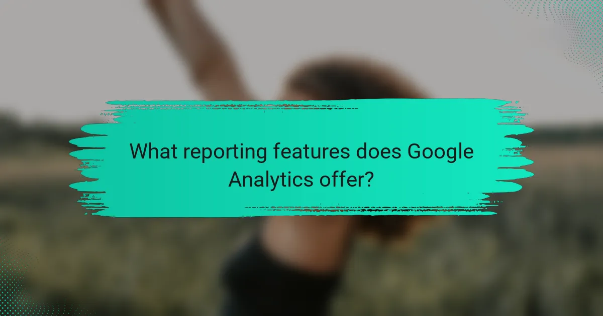 What reporting features does Google Analytics offer?