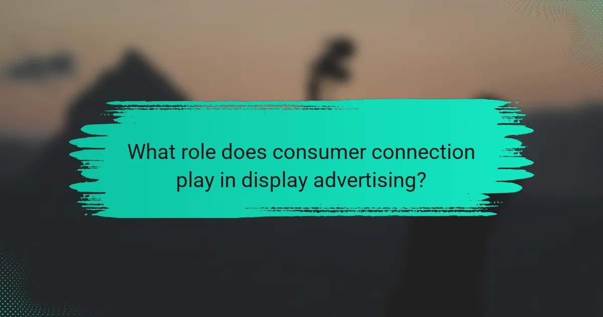 What role does consumer connection play in display advertising?