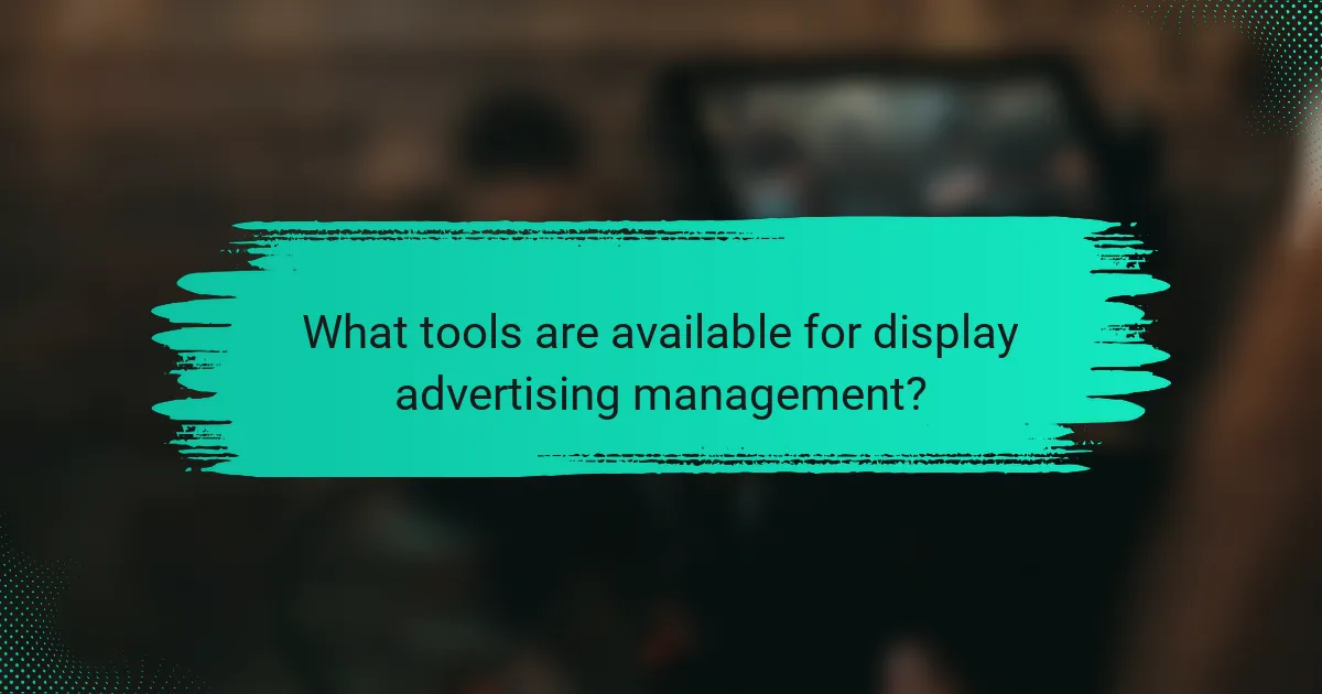 What tools are available for display advertising management?