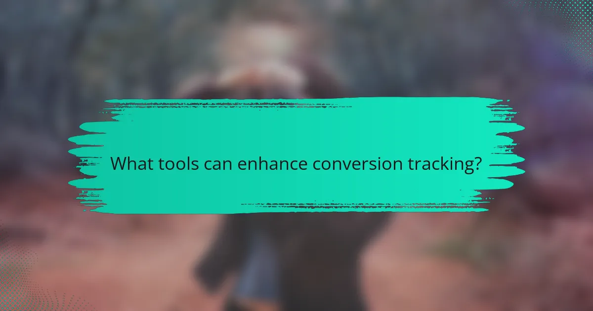 What tools can enhance conversion tracking?