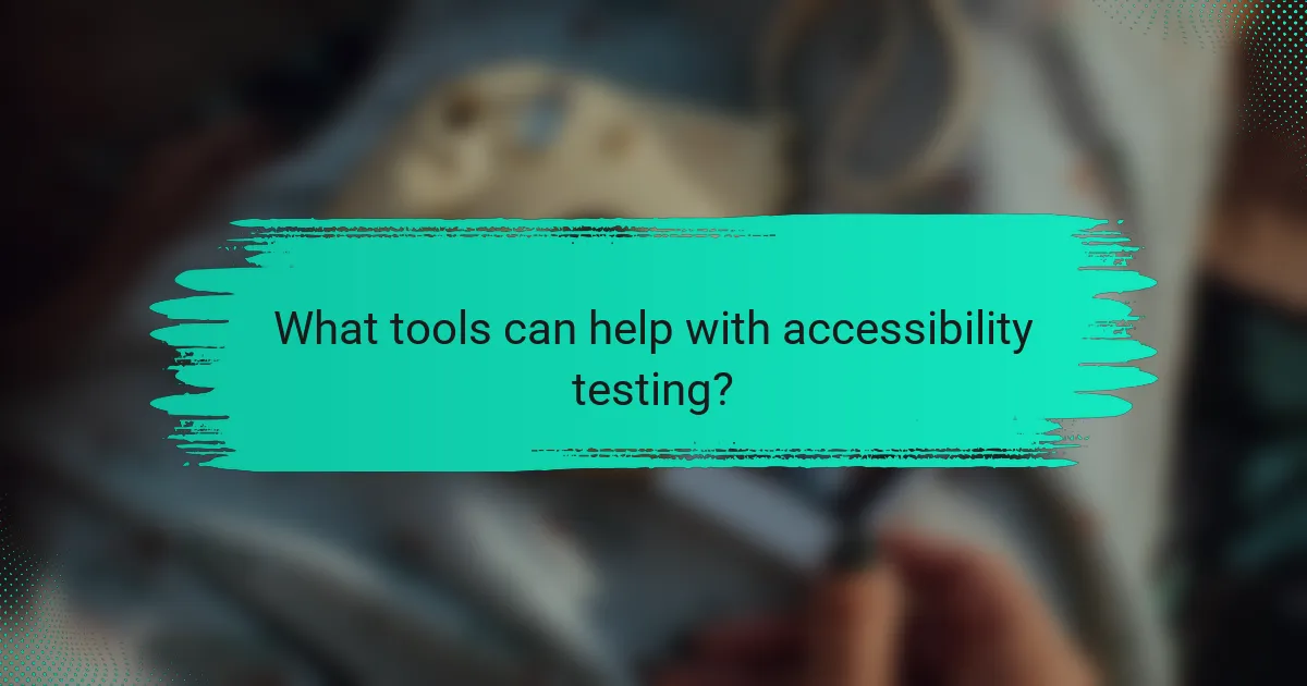 What tools can help with accessibility testing?